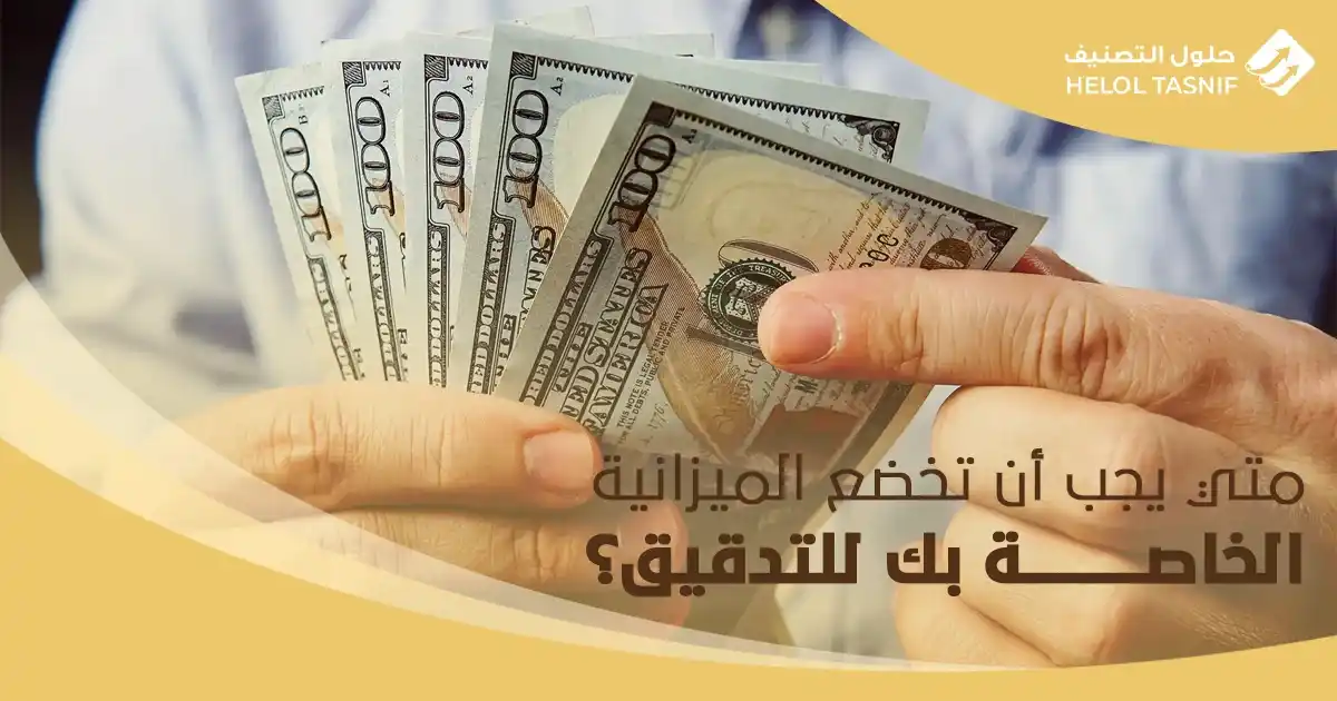 متي يجب أن تخضع الميزانية الخاصة بك للتدقيق؟