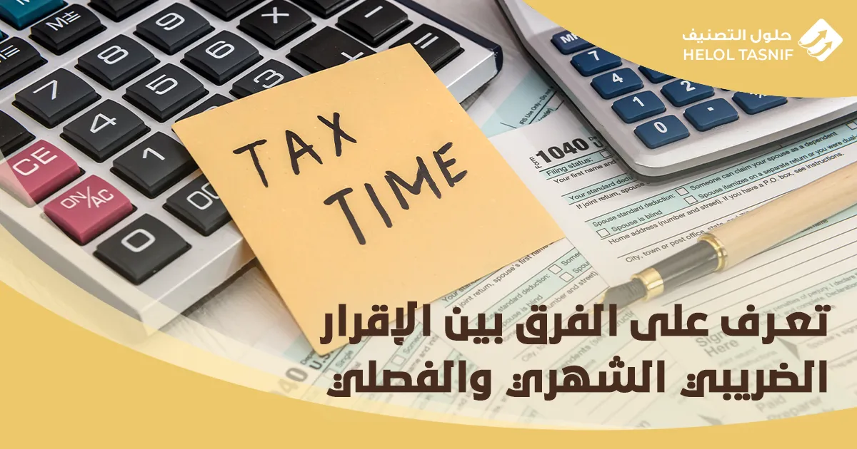 تعرف علي الفرق بين الاقرار الضريبي الشهري و الفصلي_1